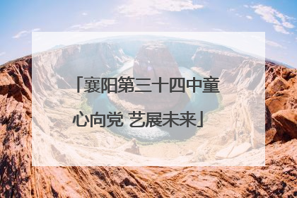 襄阳第三十四中童心向党 艺展未来