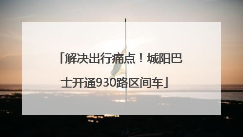 解决出行痛点！城阳巴士开通930路区间车