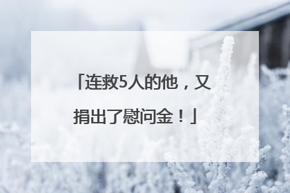 连救5人的他，又捐出了慰问金！