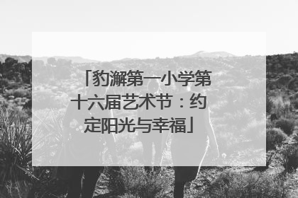 豹澥第一小学第十六届艺术节：约定阳光与幸福