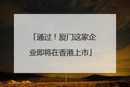 通过！厦门这家企业即将在香港上市