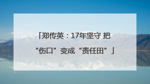 郑传英：17年坚守 把“伤口”变成“责任田”