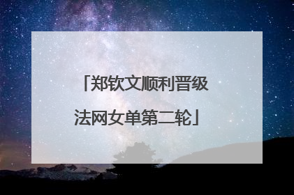 郑钦文顺利晋级法网女单第二轮