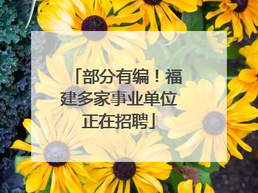 部分有编！福建多家事业单位正在招聘