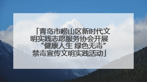 青岛市崂山区新时代文明实践志愿服务协会开展“健康人生 绿色无毒”禁毒宣传文明实践活动