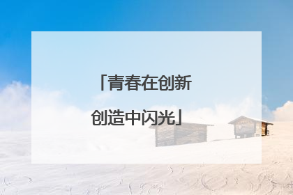 青春在创新创造中闪光