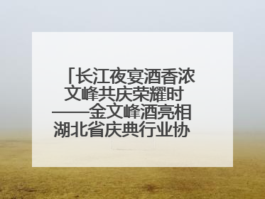 长江夜宴酒香浓 文峰共庆荣耀时——金文峰酒亮相湖北省庆典行业协会十周年盛典