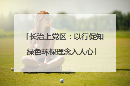 长治上党区：以行促知 绿色环保理念入人心