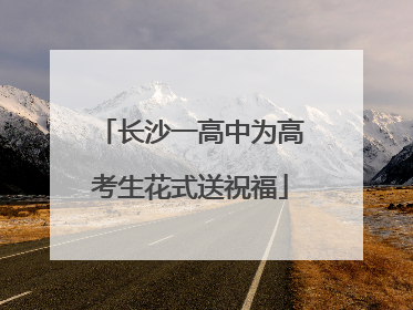 长沙一高中为高考生花式送祝福