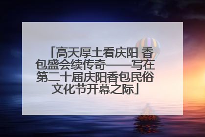 高天厚土看庆阳 香包盛会续传奇——写在第二十届庆阳香包民俗文化节开幕之际