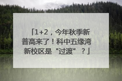 1+2，今年秋季新普高来了！科中五缘湾新校区是“过渡”？