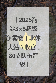 2025海淀3×3超级争霸赛（北体大站）收官，80支队伍晋级