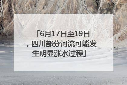 6月17日至19日，四川部分河流可能发生明显涨水过程