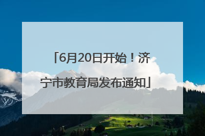 6月20日开始！济宁市教育局发布通知