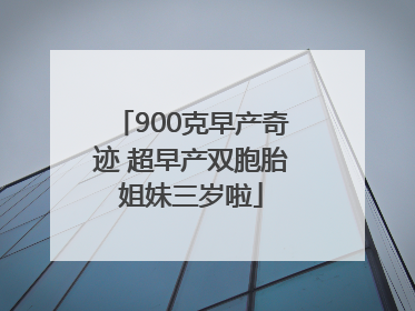 900克早产奇迹 超早产双胞胎姐妹三岁啦