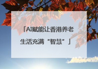 AI赋能让香港养老生活充满“智慧”
